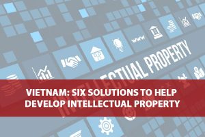 Six solutions to help develop intellectual property in Vietnam