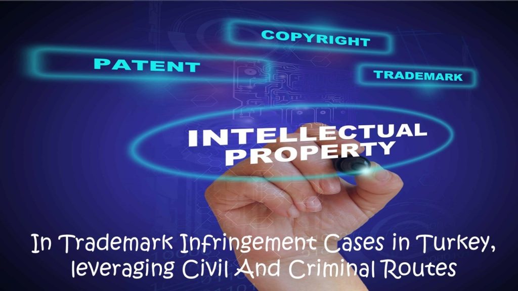 In Trademark Infringement Cases in Turkey, leveraging Civil And Criminal Routes, Trademark Infringement Cases in Turkey, Trademark Infringement in Turkey