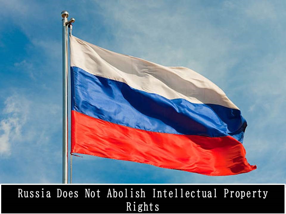 Russia Does Not Abolish Intellectual Property Rights, Russia Abolish Intellectual Property Rights, Abolish Intellectual Property Rights, Intellectual Property Rights in Russia,