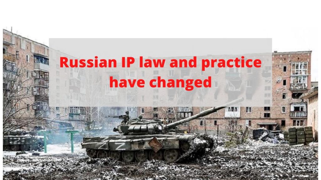 the invasion of Ukraine, Russian IP law and practice have changed, Russian IP law and practice have changed, Russian IP law have changed,